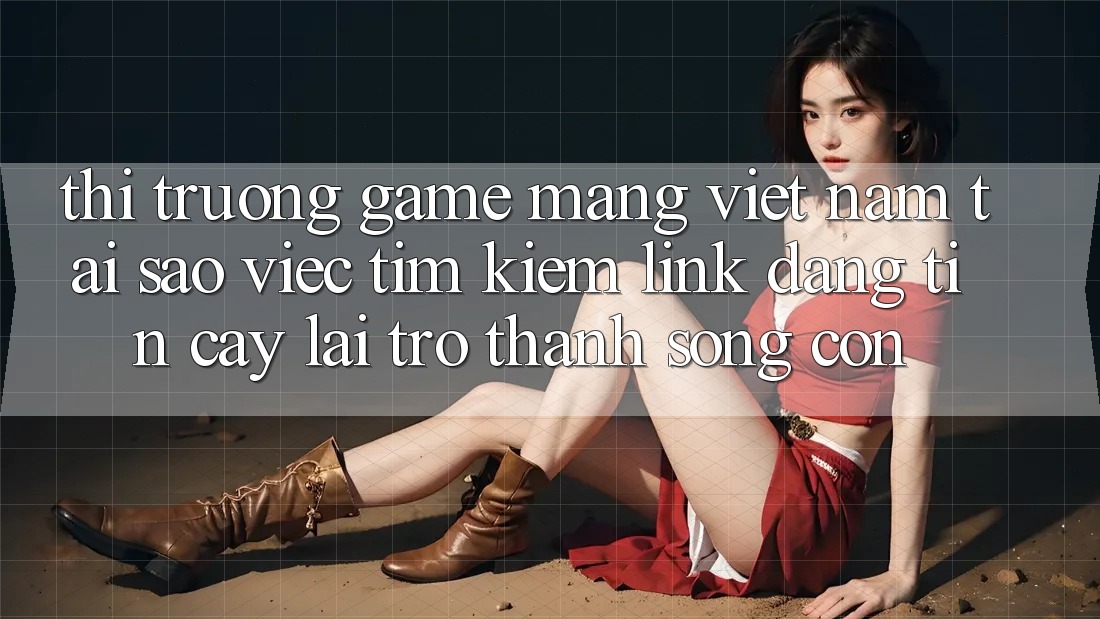 Thị Trường Game mạng Việt Nam: Tại Sao Việc Tìm Kiếm “Link Đáng tin cậy” Lại Trở thành Sống Còn? Thị Trường Game mạng Việt Nam: Tại Sao Việc Tìm Kiếm “Link Đáng tin cậy” Lại Trở thành Sống Còn?