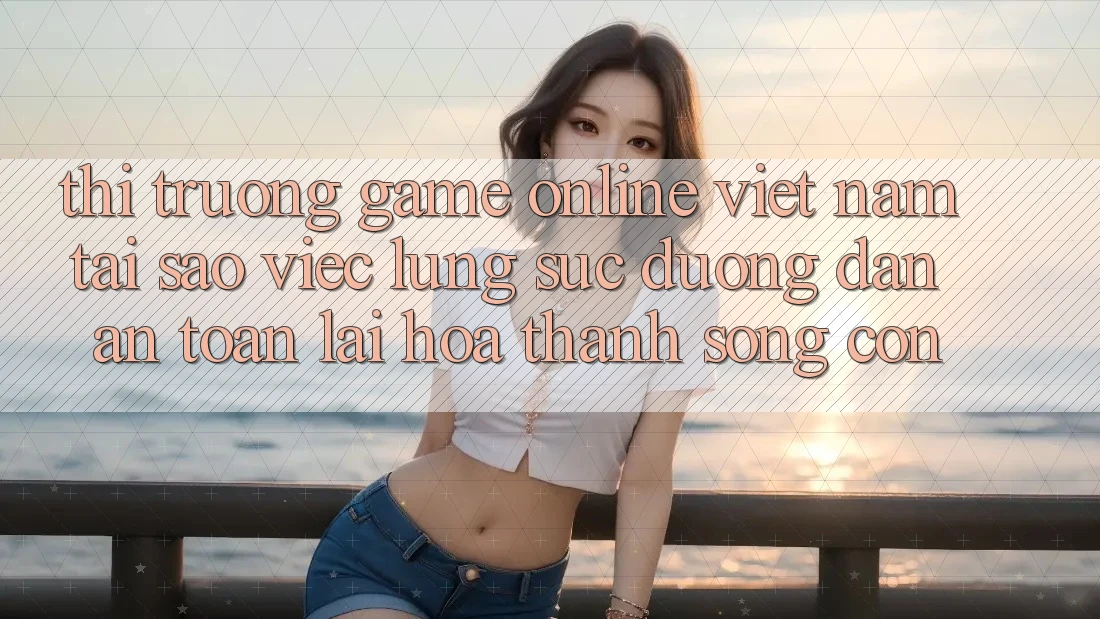 Thị Trường Game Online Việt Nam: Tại Sao Việc Lùng sục “Đường dẫn An Toàn” Lại Hóa thành Sống Còn?