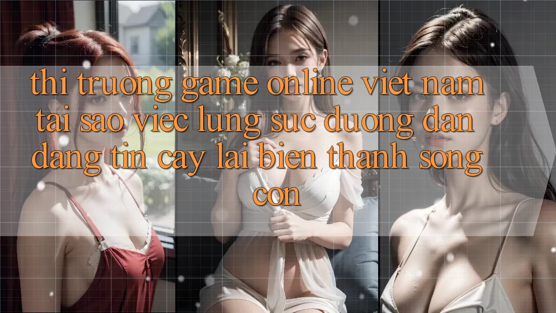 Thị Trường Game Online Việt Nam: Tại Sao Việc Lùng sục “Đường dẫn Đáng tin cậy” Lại Biến thành Sống Còn?