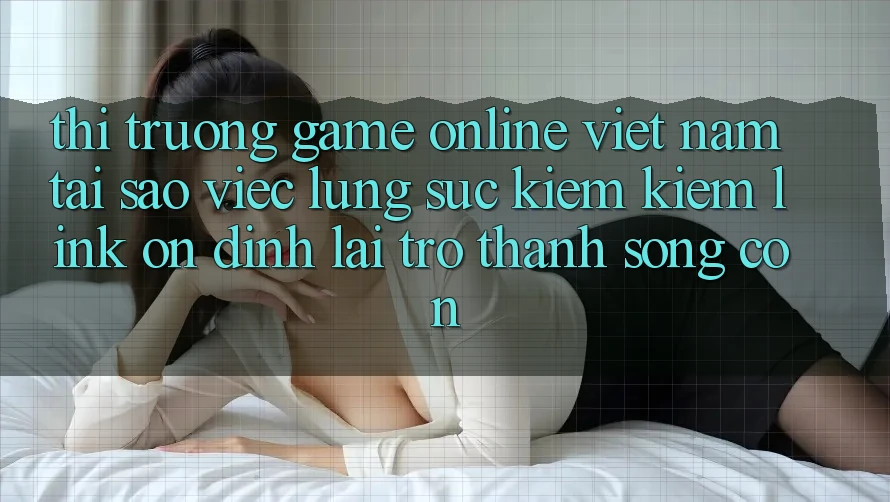 Thị Trường Game Online Việt Nam: Tại Sao Việc Lùng sục kiếm Kiếm “Link Ổn định” Lại Trở Thành Sống Còn? Thị Trường Game Online Việt Nam: Tại Sao Việc Lùng sục kiếm Kiếm “Link Ổn định” Lại Trở Thành Sống Còn?