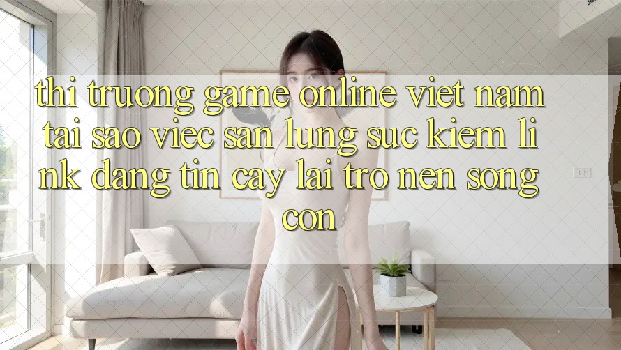 Thị Trường Game Online Việt Nam: Tại Sao Việc Săn lùng sục Kiếm “Link Đáng tin cậy” Lại Trở nên Sống Còn? Thị Trường Game Online Việt Nam: Tại Sao Việc Săn lùng sục Kiếm “Link Đáng tin cậy” Lại Trở nên Sống Còn?