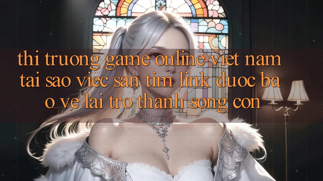Thị Trường Game Online Việt Nam: Tại Sao Việc Săn tìm “Link Được bảo vệ” Lại Trở Thành Sống Còn?