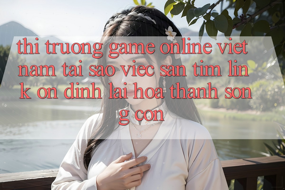 Thị Trường Game online Việt Nam: Tại Sao Việc Săn tìm “Link Ổn định” Lại Hóa thành Sống Còn?