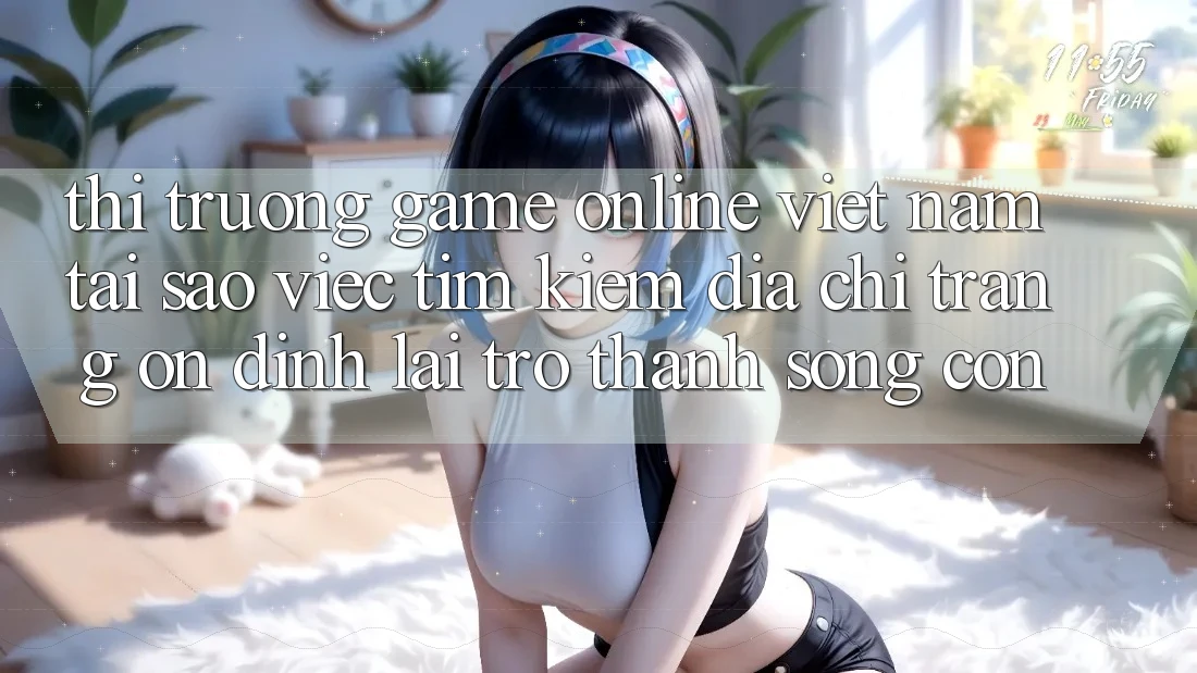 Thị Trường Game Online Việt Nam: Tại Sao Việc Tìm Kiếm “Địa chỉ trang Ổn định” Lại Trở thành Sống Còn? Thị Trường Game Online Việt Nam: Tại Sao Việc Tìm Kiếm “Địa chỉ trang Ổn định” Lại Trở thành Sống Còn?