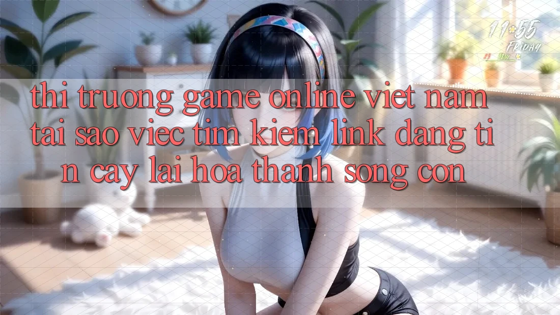 Thị Trường Game Online Việt Nam: Tại Sao Việc Tìm Kiếm “Link Đáng tin cậy” Lại Hóa thành Sống Còn?