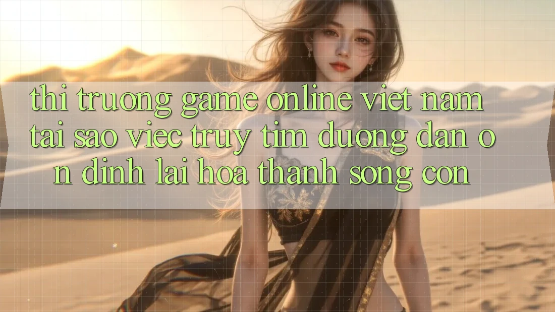 Thị Trường Game Online Việt Nam: Tại Sao Việc Truy tìm “Đường dẫn Ổn định” Lại Hóa thành Sống Còn?