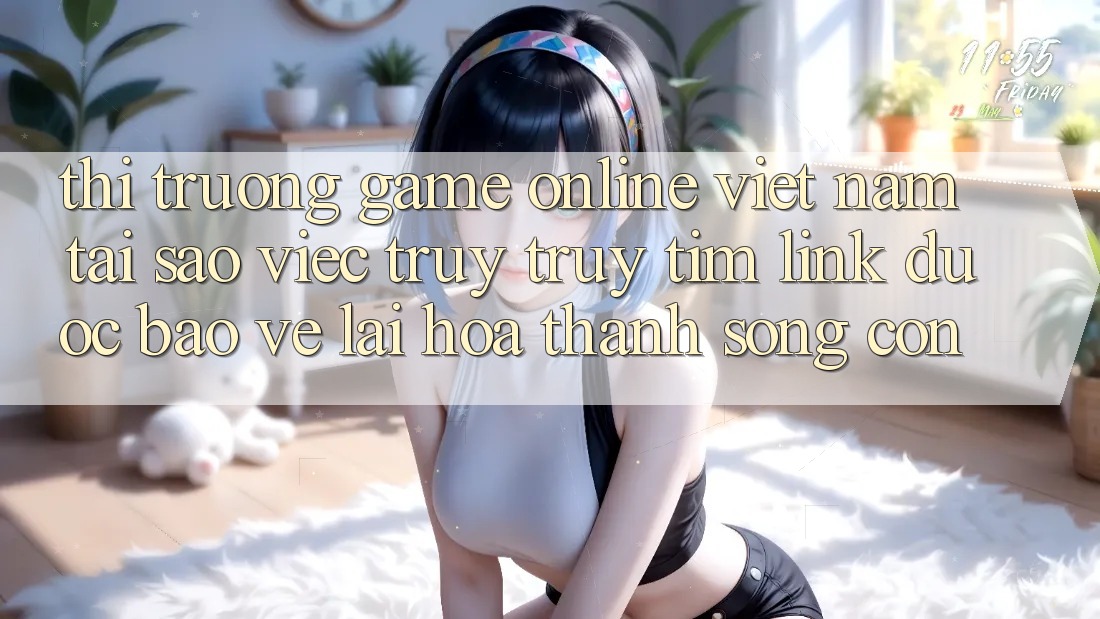 Thị Trường Game Online Việt Nam: Tại Sao Việc Truy truy tìm “Link Được bảo vệ” Lại Hóa thành Sống Còn? Thị Trường Game Online Việt Nam: Tại Sao Việc Truy truy tìm “Link Được bảo vệ” Lại Hóa thành Sống Còn?