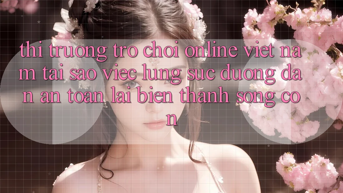 Thị Trường Trò chơi Online Việt Nam: Tại Sao Việc Lùng sục “Đường dẫn An Toàn” Lại Biến thành Sống Còn? Thị Trường Trò chơi Online Việt Nam: Tại Sao Việc Lùng sục “Đường dẫn An Toàn” Lại Biến thành Sống Còn?