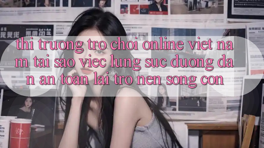 Thị Trường Trò chơi Online Việt Nam: Tại Sao Việc Lùng sục “Đường dẫn An Toàn” Lại Trở nên Sống Còn?