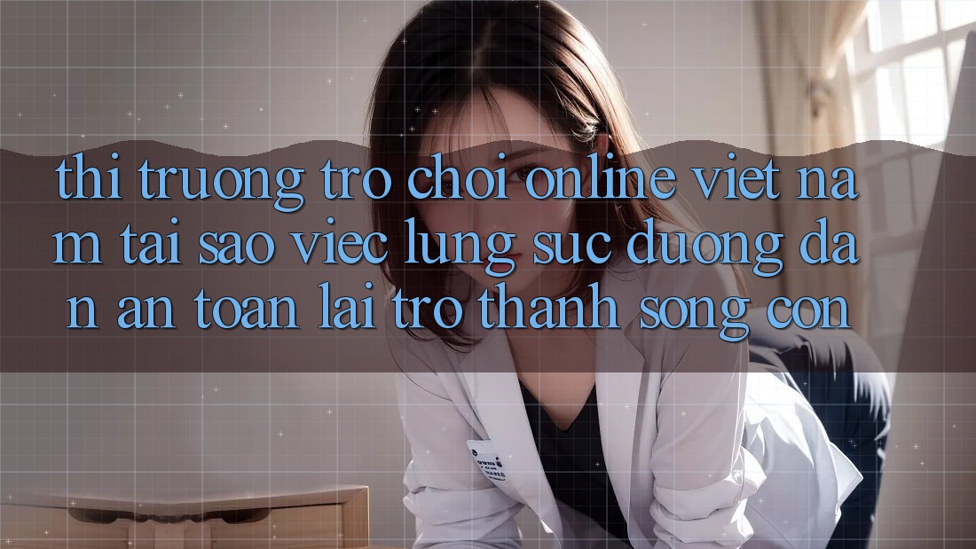 Thị Trường Trò chơi Online Việt Nam: Tại Sao Việc Lùng sục “Đường dẫn An Toàn” Lại Trở thành Sống Còn? Thị Trường Trò chơi Online Việt Nam: Tại Sao Việc Lùng sục “Đường dẫn An Toàn” Lại Trở thành Sống Còn?