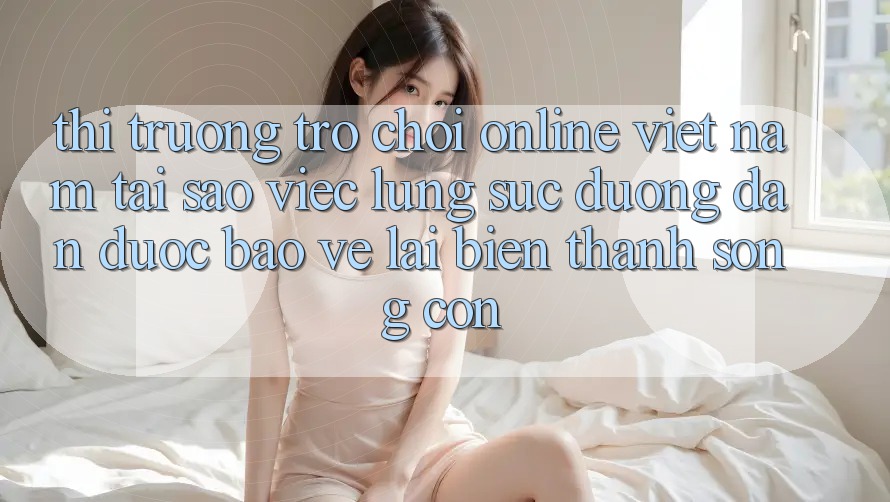 Thị Trường Trò chơi Online Việt Nam: Tại Sao Việc Lùng sục “Đường dẫn Được bảo vệ” Lại Biến thành Sống Còn?