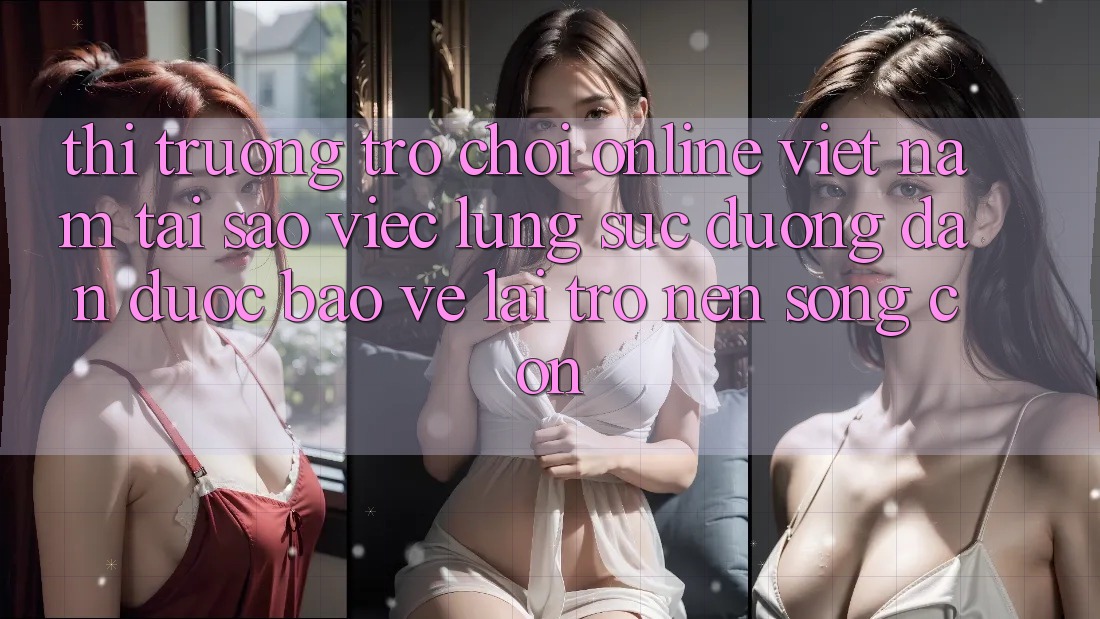 Thị Trường Trò chơi Online Việt Nam: Tại Sao Việc Lùng sục “Đường dẫn Được bảo vệ” Lại Trở nên Sống Còn? Thị Trường Trò chơi Online Việt Nam: Tại Sao Việc Lùng sục “Đường dẫn Được bảo vệ” Lại Trở nên Sống Còn?