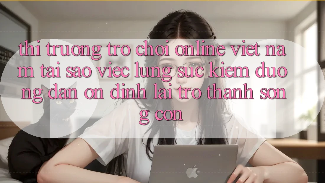 Thị Trường Trò chơi Online Việt Nam: Tại Sao Việc Lùng sục Kiếm “Đường dẫn Ổn định” Lại Trở Thành Sống Còn?