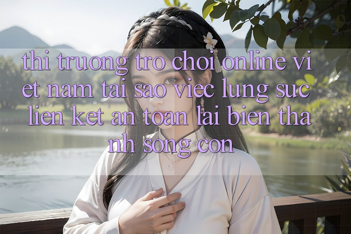 Thị Trường Trò chơi Online Việt Nam: Tại Sao Việc Lùng sục “Liên kết An toàn” Lại Biến thành Sống Còn?