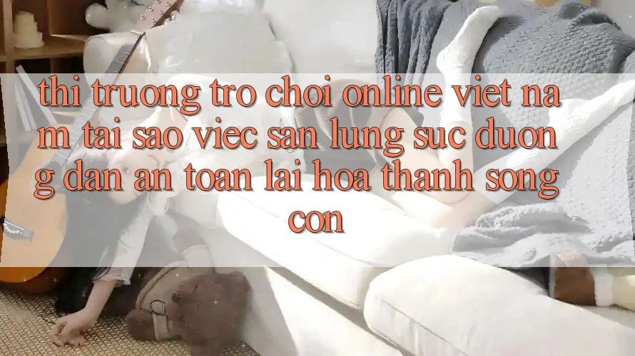 Thị Trường Trò chơi Online Việt Nam: Tại Sao Việc Săn lùng sục “Đường dẫn An toàn” Lại Hóa thành Sống Còn?