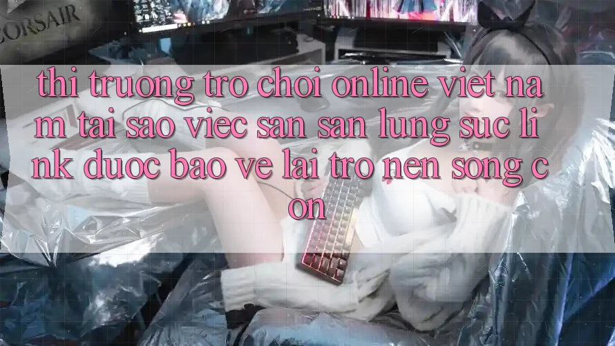Thị Trường Trò chơi Online Việt Nam: Tại Sao Việc Săn săn lùng sục “Link Được bảo vệ” Lại Trở nên Sống Còn? Thị Trường Trò chơi Online Việt Nam: Tại Sao Việc Săn săn lùng sục “Link Được bảo vệ” Lại Trở nên Sống Còn?