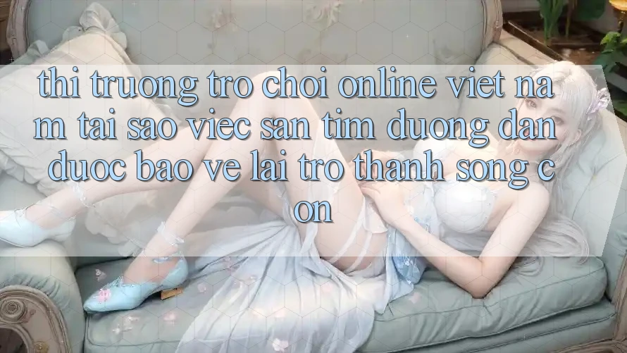 Thị Trường Trò chơi Online Việt Nam: Tại Sao Việc Săn tìm “Đường dẫn Được bảo vệ” Lại Trở Thành Sống Còn? Thị Trường Trò chơi Online Việt Nam: Tại Sao Việc Săn tìm “Đường dẫn Được bảo vệ” Lại Trở Thành Sống Còn?