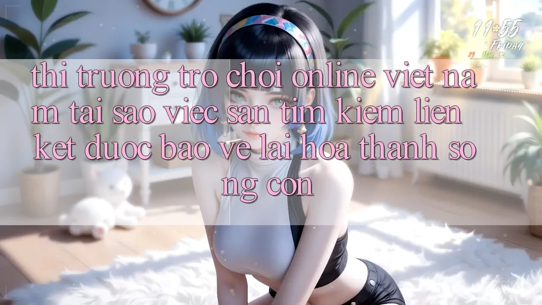 Thị Trường Trò chơi Online Việt Nam: Tại Sao Việc Săn tìm Kiếm “Liên kết Được bảo vệ” Lại Hóa thành Sống Còn?