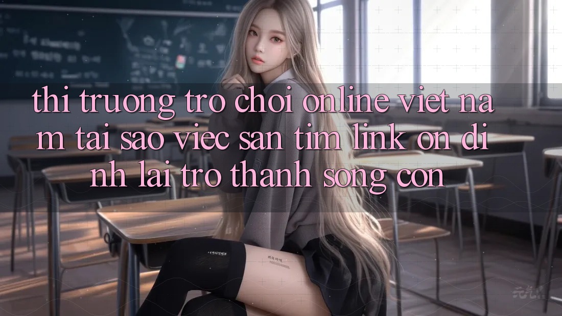 Thị Trường Trò chơi Online Việt Nam: Tại Sao Việc Săn tìm “Link Ổn định” Lại Trở Thành Sống Còn? Thị Trường Trò chơi Online Việt Nam: Tại Sao Việc Săn tìm “Link Ổn định” Lại Trở Thành Sống Còn?