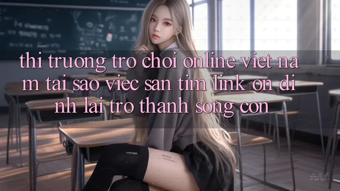 Thị Trường Trò chơi Online Việt Nam: Tại Sao Việc Săn tìm “Link Ổn định” Lại Trở Thành Sống Còn? Thị Trường Trò chơi Online Việt Nam: Tại Sao Việc Săn tìm “Link Ổn định” Lại Trở Thành Sống Còn?
