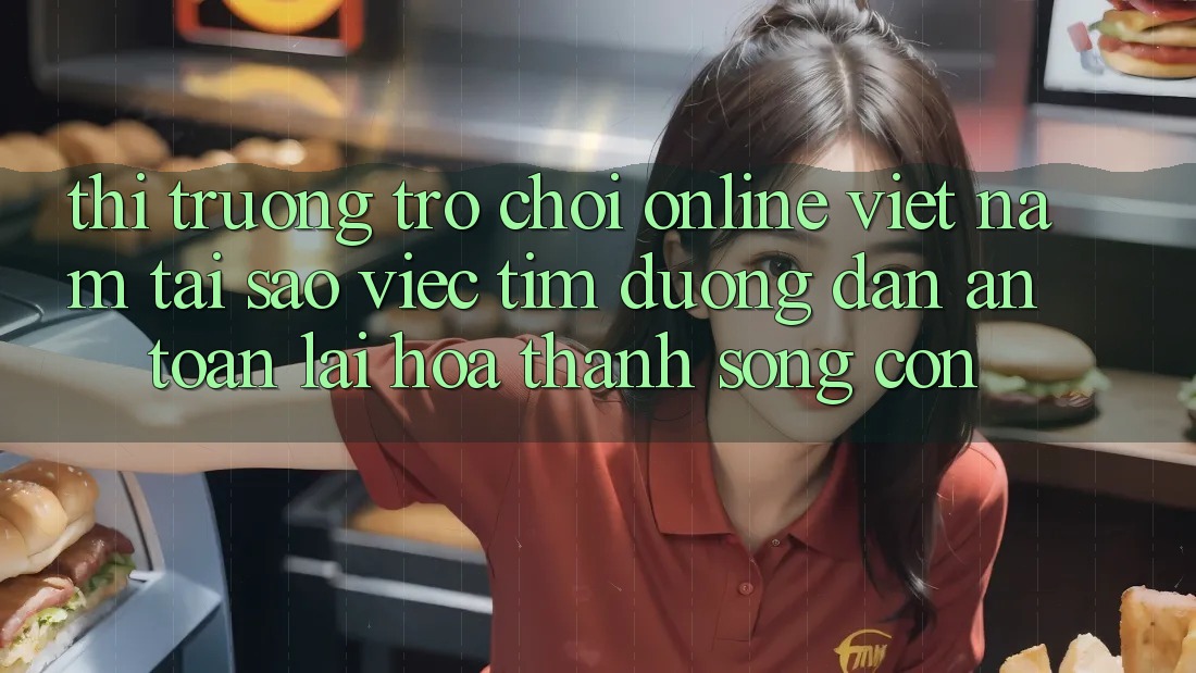 Thị Trường Trò chơi Online Việt Nam: Tại Sao Việc Tìm “Đường dẫn An Toàn” Lại Hóa thành Sống Còn?