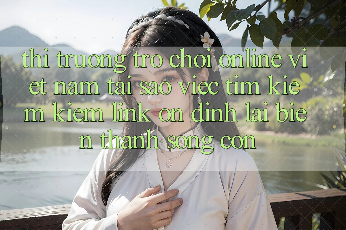 Thị Trường Trò chơi Online Việt Nam: Tại Sao Việc Tìm kiếm Kiếm “Link Ổn định” Lại Biến thành Sống Còn? Thị Trường Trò chơi Online Việt Nam: Tại Sao Việc Tìm kiếm Kiếm “Link Ổn định” Lại Biến thành Sống Còn?