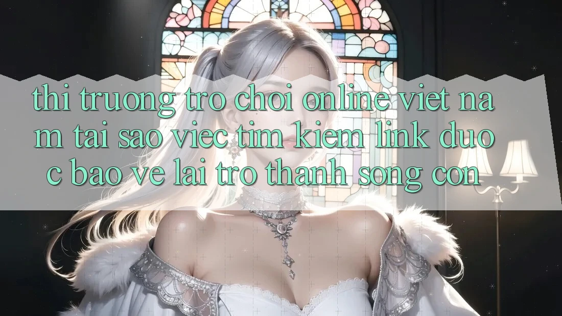 Thị Trường Trò chơi Online Việt Nam: Tại Sao Việc Tìm Kiếm “Link Được bảo vệ” Lại Trở thành Sống Còn? Thị Trường Trò chơi Online Việt Nam: Tại Sao Việc Tìm Kiếm “Link Được bảo vệ” Lại Trở thành Sống Còn?