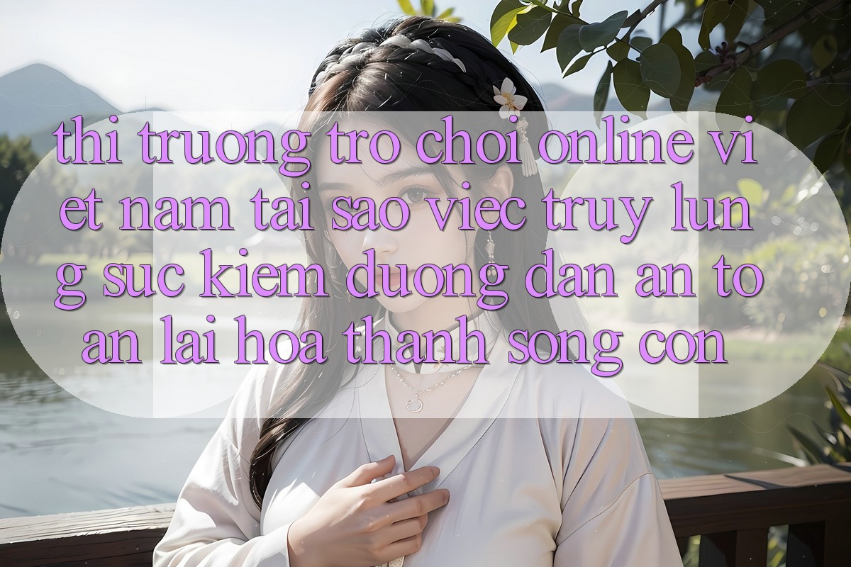 Thị Trường Trò chơi Online Việt Nam: Tại Sao Việc Truy lùng sục Kiếm “Đường dẫn An Toàn” Lại Hóa thành Sống Còn?