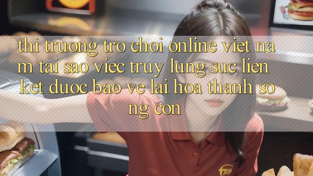 Thị Trường Trò chơi Online Việt Nam: Tại Sao Việc Truy lùng sục “Liên kết Được bảo vệ” Lại Hóa thành Sống Còn? Thị Trường Trò chơi Online Việt Nam: Tại Sao Việc Truy lùng sục “Liên kết Được bảo vệ” Lại Hóa thành Sống Còn?