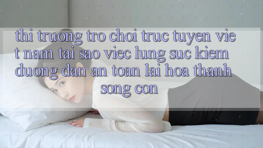 Thị Trường Trò chơi trực tuyến Việt Nam: Tại Sao Việc Lùng sục Kiếm “Đường dẫn An Toàn” Lại Hóa thành Sống Còn? Thị Trường Trò chơi trực tuyến Việt Nam: Tại Sao Việc Lùng sục Kiếm “Đường dẫn An Toàn” Lại Hóa thành Sống Còn?