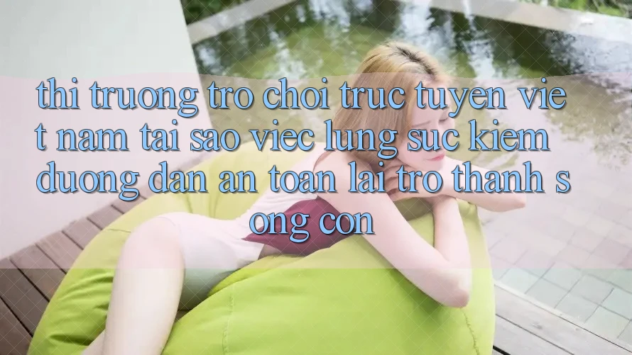 Thị Trường Trò chơi trực tuyến Việt Nam: Tại Sao Việc Lùng sục Kiếm “Đường dẫn An Toàn” Lại Trở Thành Sống Còn?