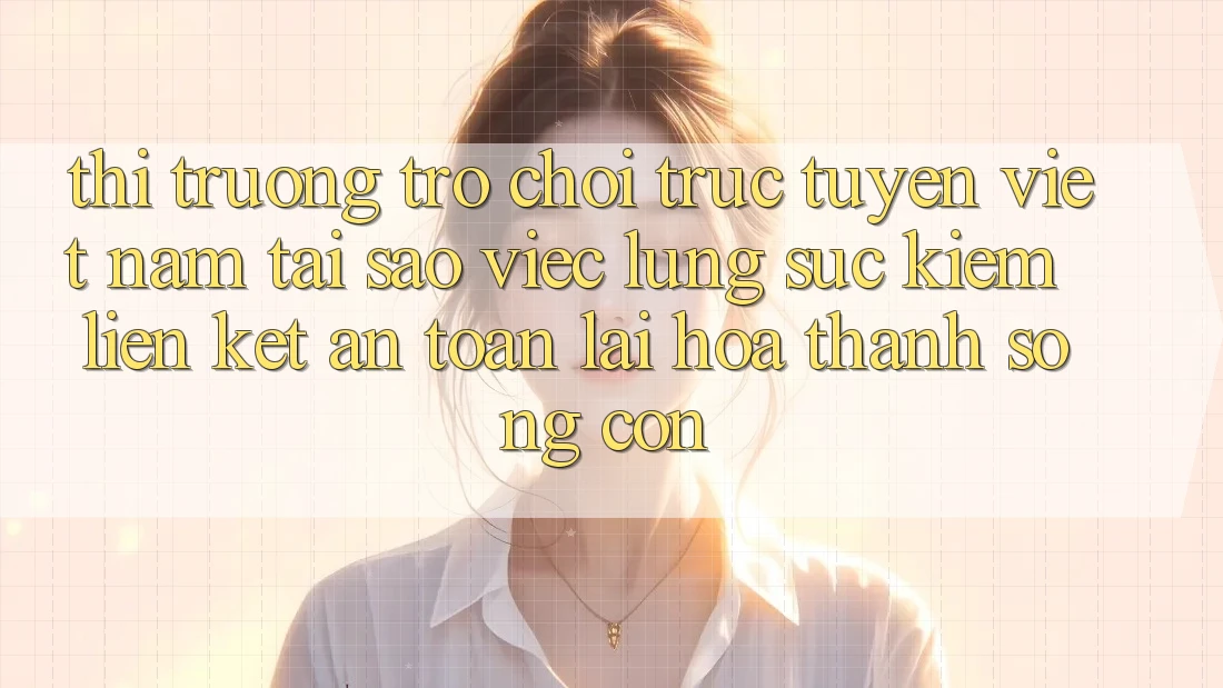Thị Trường Trò chơi trực tuyến Việt Nam: Tại Sao Việc Lùng sục Kiếm “Liên kết An toàn” Lại Hóa thành Sống Còn? Thị Trường Trò chơi trực tuyến Việt Nam: Tại Sao Việc Lùng sục Kiếm “Liên kết An toàn” Lại Hóa thành Sống Còn?