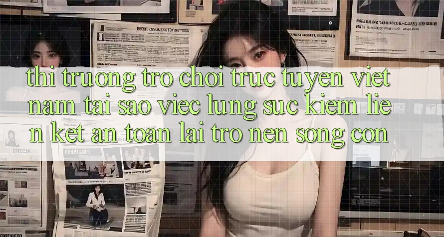 Thị Trường Trò chơi trực tuyến Việt Nam: Tại Sao Việc Lùng sục Kiếm “Liên kết An Toàn” Lại Trở nên Sống Còn? Thị Trường Trò chơi trực tuyến Việt Nam: Tại Sao Việc Lùng sục Kiếm “Liên kết An Toàn” Lại Trở nên Sống Còn?