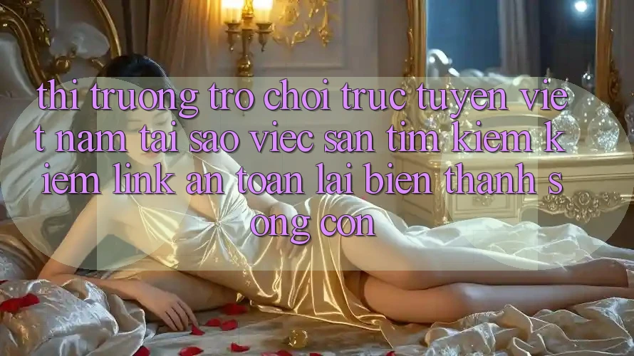 Thị Trường Trò chơi trực tuyến Việt Nam: Tại Sao Việc Săn tìm kiếm Kiếm “Link An Toàn” Lại Biến thành Sống Còn?