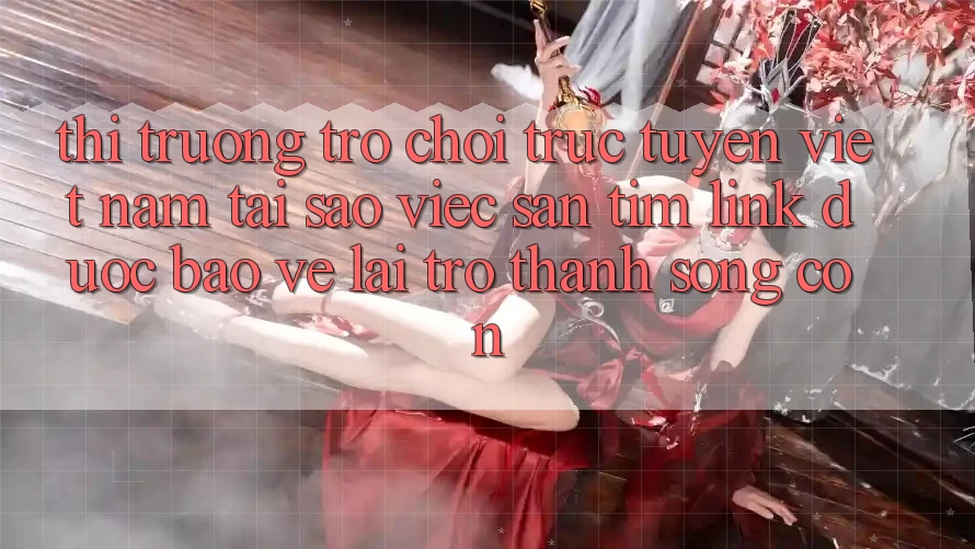 Thị Trường Trò chơi trực tuyến Việt Nam: Tại Sao Việc Săn tìm “Link Được bảo vệ” Lại Trở Thành Sống Còn? Thị Trường Trò chơi trực tuyến Việt Nam: Tại Sao Việc Săn tìm “Link Được bảo vệ” Lại Trở Thành Sống Còn?