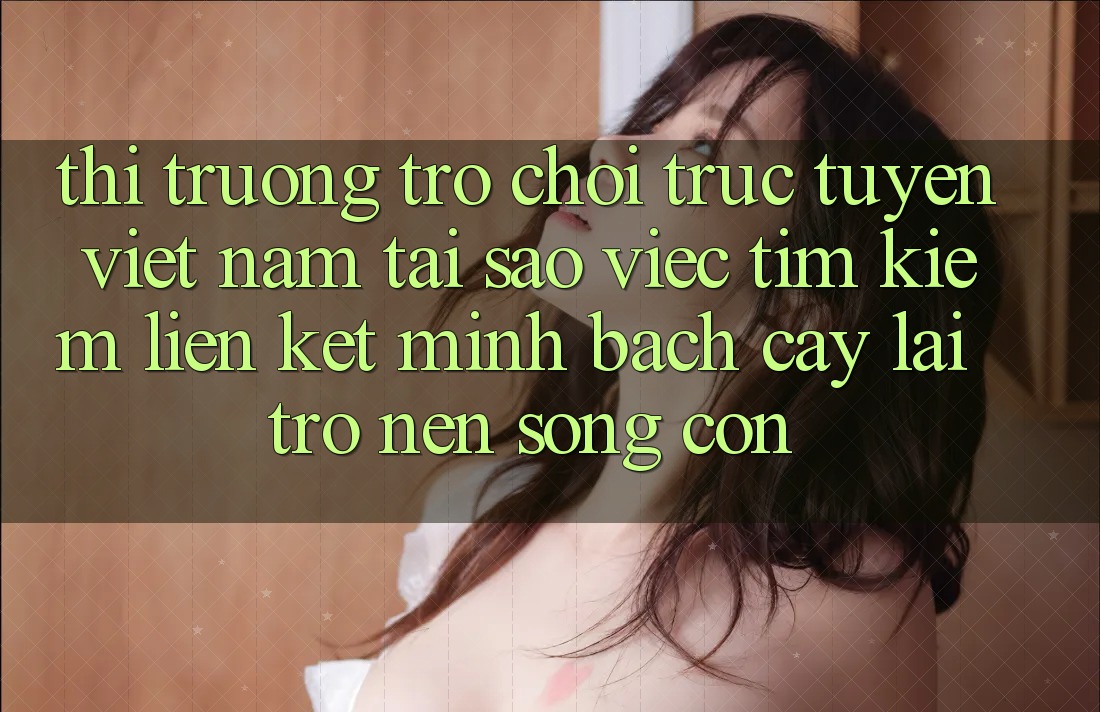 Thị Trường Trò chơi trực tuyến Việt Nam: Tại Sao Việc Tìm kiếm “Liên kết Minh bạch cậy” Lại Trở nên Sống Còn? Thị Trường Trò chơi trực tuyến Việt Nam: Tại Sao Việc Tìm kiếm “Liên kết Minh bạch cậy” Lại Trở nên Sống Còn?