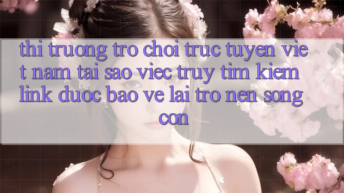 Thị Trường Trò chơi trực tuyến Việt Nam: Tại Sao Việc Truy tìm kiếm “Link Được bảo vệ” Lại Trở nên Sống Còn? Thị Trường Trò chơi trực tuyến Việt Nam: Tại Sao Việc Truy tìm kiếm “Link Được bảo vệ” Lại Trở nên Sống Còn?