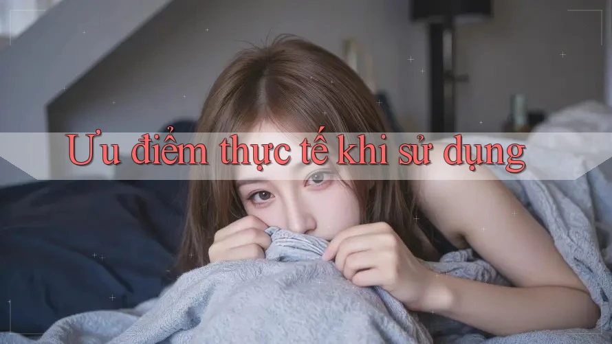 Ưu điểm thực tế khi sử dụng
