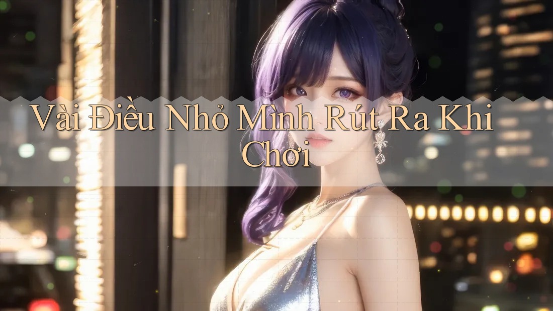 Vài Điều Nhỏ Mình Rút Ra Khi Chơi